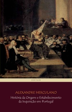 História Da Origem E Estabelecimento Da Inquisição Em Portugal (COMPLETO - Vols 1 A 3) [Com Notas E Índice Ativo]